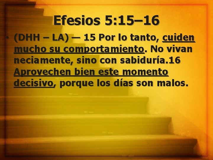 Efesios 5: 15– 16 • (DHH – LA) — 15 Por lo tanto, cuiden