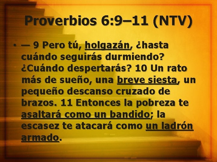 Proverbios 6: 9– 11 (NTV) • — 9 Pero tú, holgazán, ¿hasta cuándo seguirás