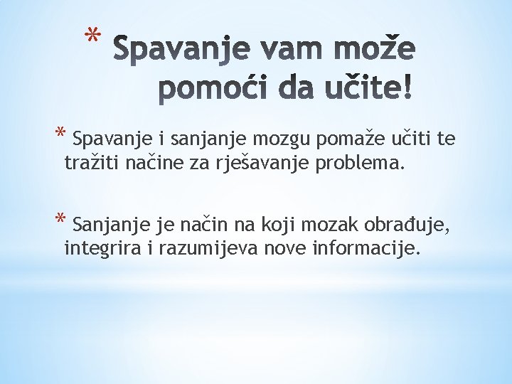 * * Spavanje i sanjanje mozgu pomaže učiti te tražiti načine za rješavanje problema.