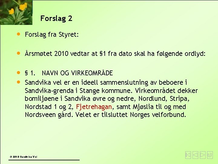 Forslag 2 Forslag fra Styret: Årsmøtet 2010 vedtar at § 1 fra dato skal