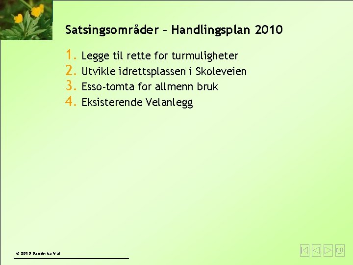 Satsingsområder – Handlingsplan 2010 1. Legge til rette for turmuligheter 2. Utvikle idrettsplassen i