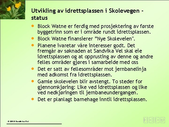 Utvikling av idrettsplassen i Skolevegen status © 2010 Sandvika Vel Block Watne er ferdig