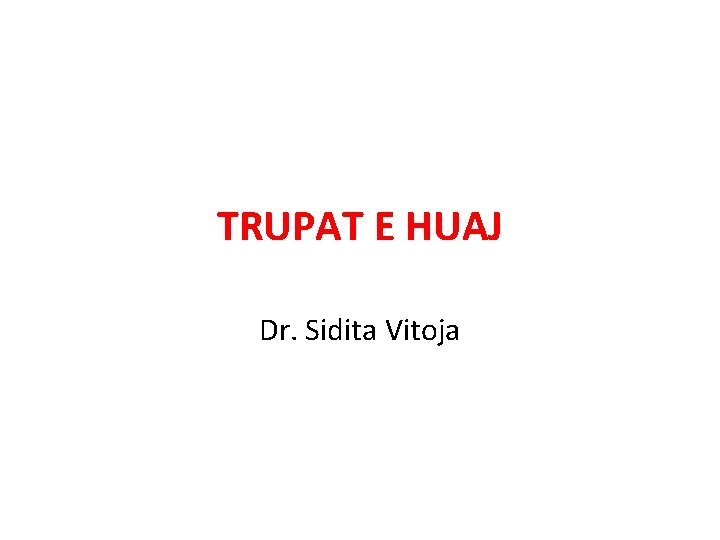 TRUPAT E HUAJ Dr. Sidita Vitoja 