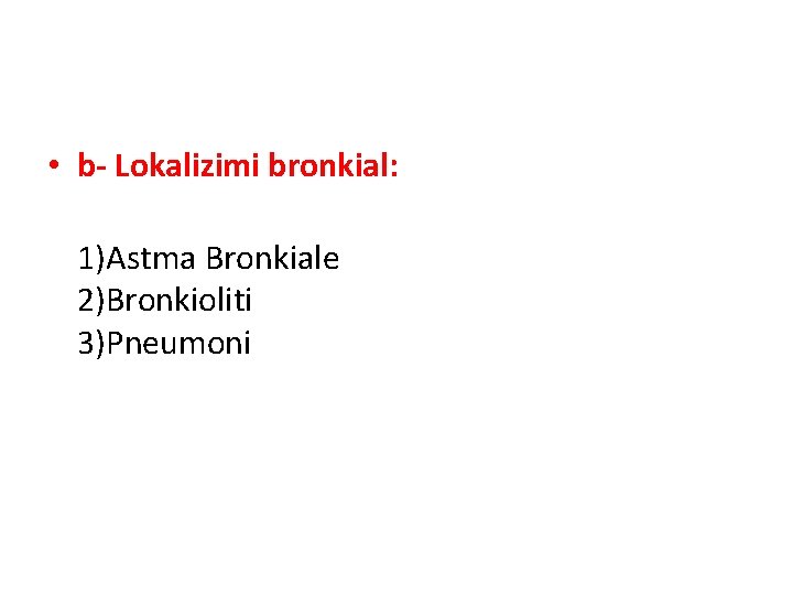  • b- Lokalizimi bronkial: 1)Astma Bronkiale 2)Bronkioliti 3)Pneumoni 