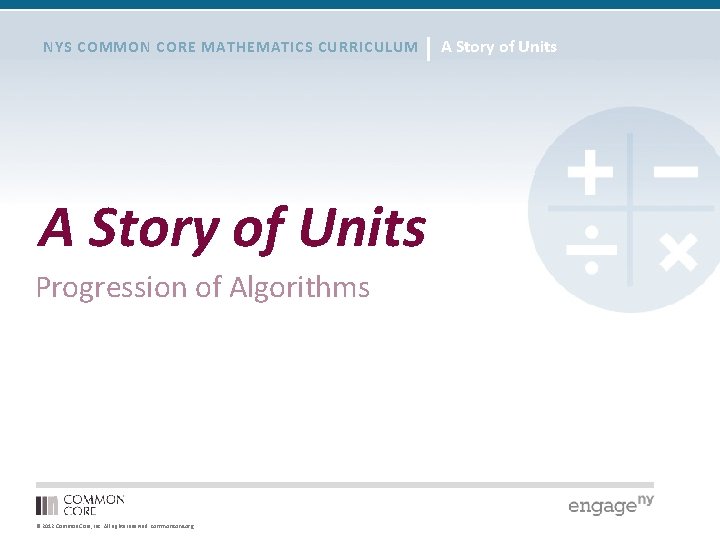 NYS COMMON CORE MATHEMATICS CURRICULUM A Story of Units Progression of Algorithms © 2012
