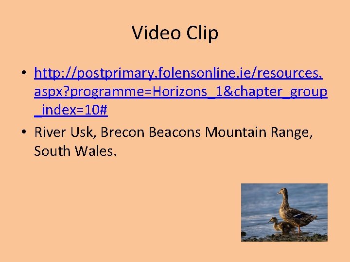 Video Clip • http: //postprimary. folensonline. ie/resources. aspx? programme=Horizons_1&chapter_group _index=10# • River Usk, Brecon