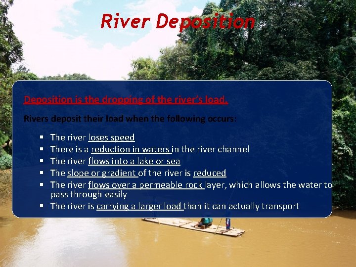 River Deposition is the dropping of the river’s load. Rivers deposit their load when