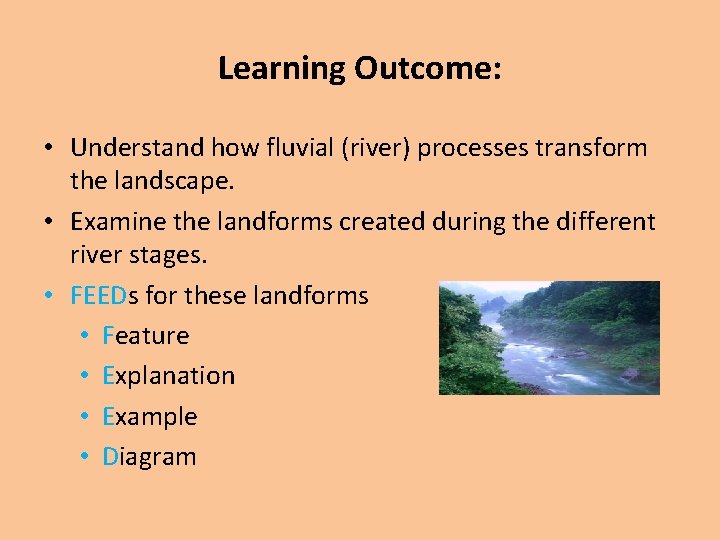 Learning Outcome: • Understand how fluvial (river) processes transform the landscape. • Examine the