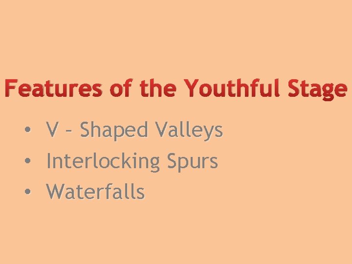 Features of the Youthful Stage • • • V – Shaped Valleys Interlocking Spurs