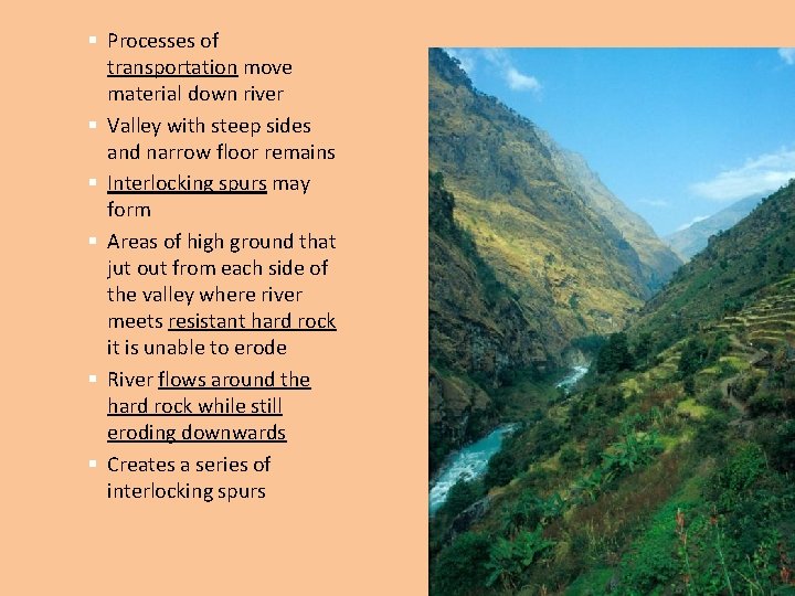 § Processes of transportation move material down river § Valley with steep sides and