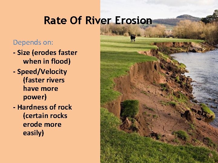 Rate Of River Erosion Depends on: - Size (erodes faster when in flood) -