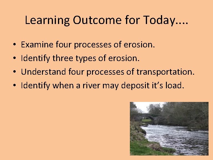 Learning Outcome for Today. . • • Examine four processes of erosion. Identify three