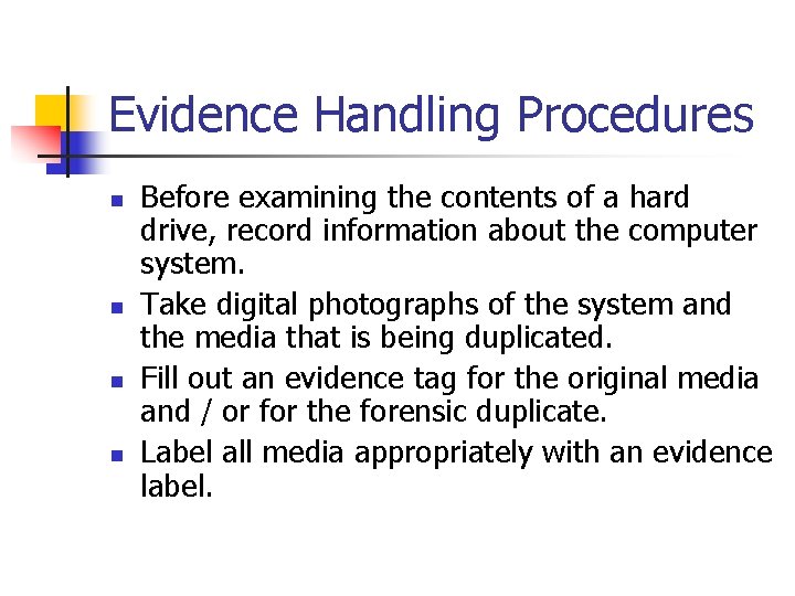 Evidence Handling Procedures n n Before examining the contents of a hard drive, record