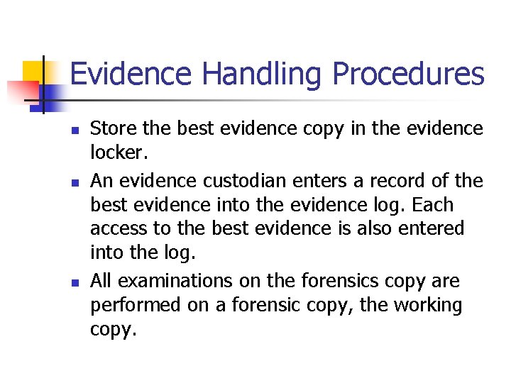 Evidence Handling Procedures n n n Store the best evidence copy in the evidence