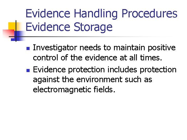 Evidence Handling Procedures Evidence Storage n n Investigator needs to maintain positive control of