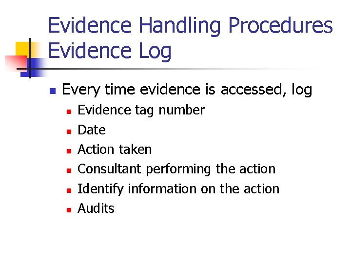 Evidence Handling Procedures Evidence Log n Every time evidence is accessed, log n n