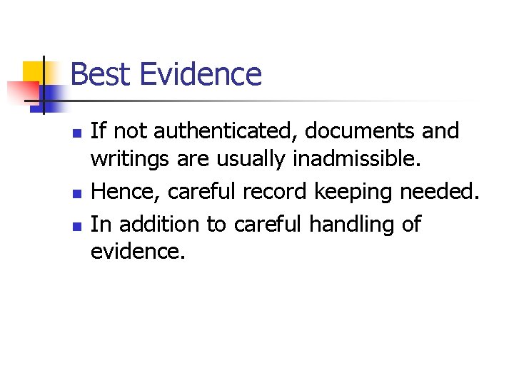 Best Evidence n n n If not authenticated, documents and writings are usually inadmissible.