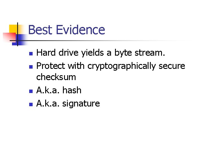 Best Evidence n n Hard drive yields a byte stream. Protect with cryptographically secure
