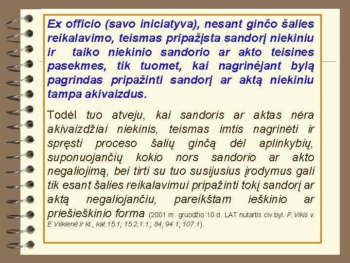 Ex officio (savo iniciatyva), nesant ginčo šalies reikalavimo, teismas pripažįsta sandorį niekiniu ir taiko