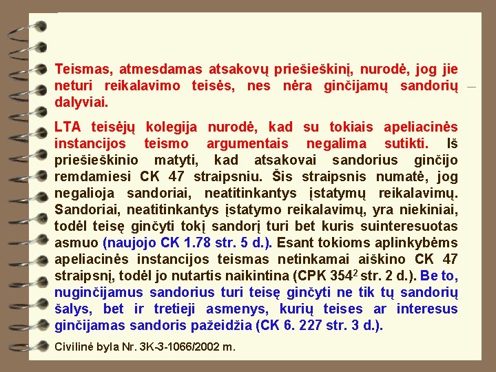 Teismas, atmesdamas atsakovų priešieškinį, nurodė, jog jie neturi reikalavimo teisės, nes nėra ginčijamų sandorių