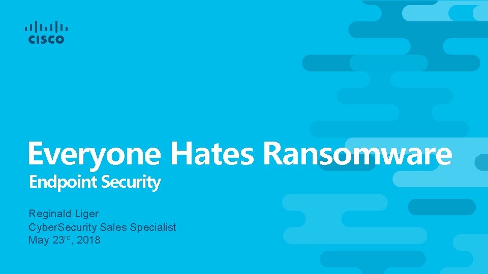 Everyone Hates Ransomware Endpoint Security Reginald Liger Cyber. Security Sales Specialist May 23 rd,