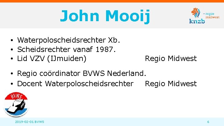 John Mooij • Waterpoloscheidsrechter Xb. • Scheidsrechter vanaf 1987. • Lid VZV (IJmuiden) Regio