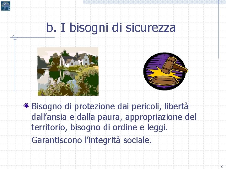 b. I bisogni di sicurezza Bisogno di protezione dai pericoli, libertà dall’ansia e dalla