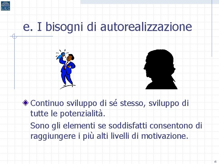 e. I bisogni di autorealizzazione Continuo sviluppo di sé stesso, sviluppo di tutte le