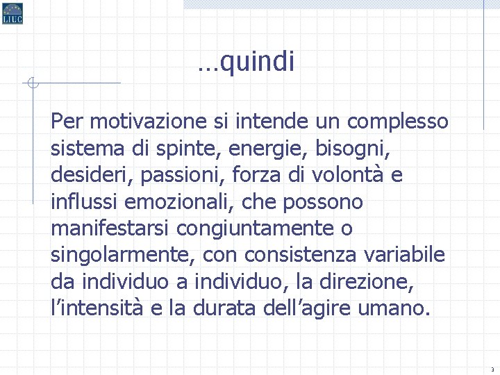 …quindi Per motivazione si intende un complesso sistema di spinte, energie, bisogni, desideri, passioni,