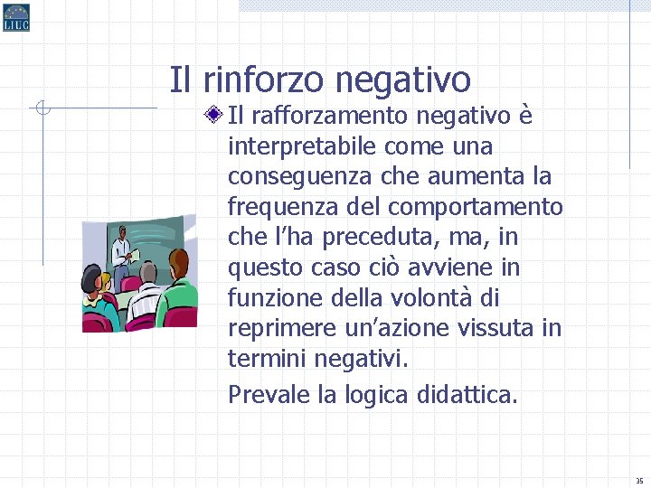 Il rinforzo negativo Il rafforzamento negativo è interpretabile come una conseguenza che aumenta la