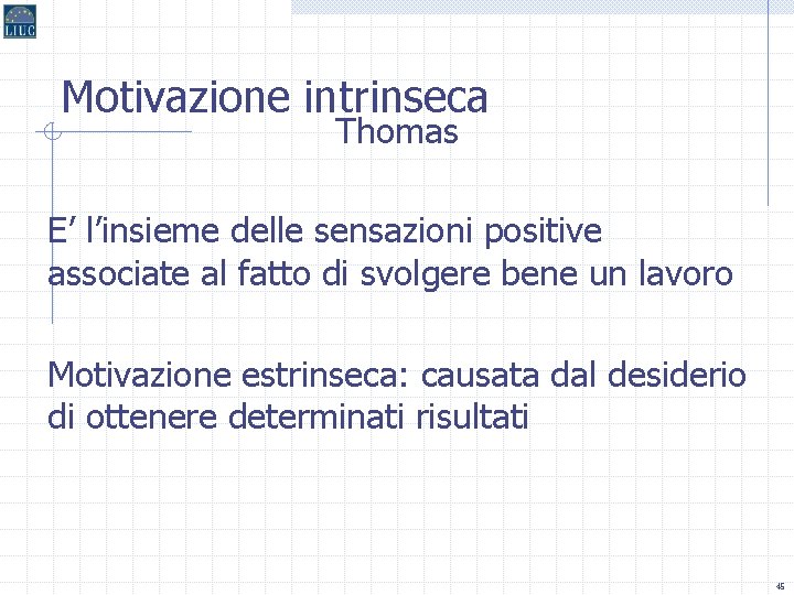 Motivazione intrinseca Thomas E’ l’insieme delle sensazioni positive associate al fatto di svolgere bene