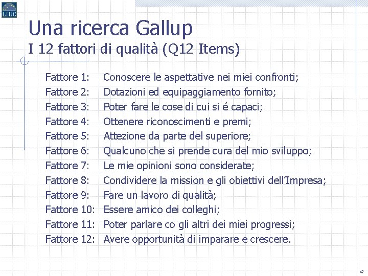 Una ricerca Gallup I 12 fattori di qualità (Q 12 Items) Fattore Fattore Fattore