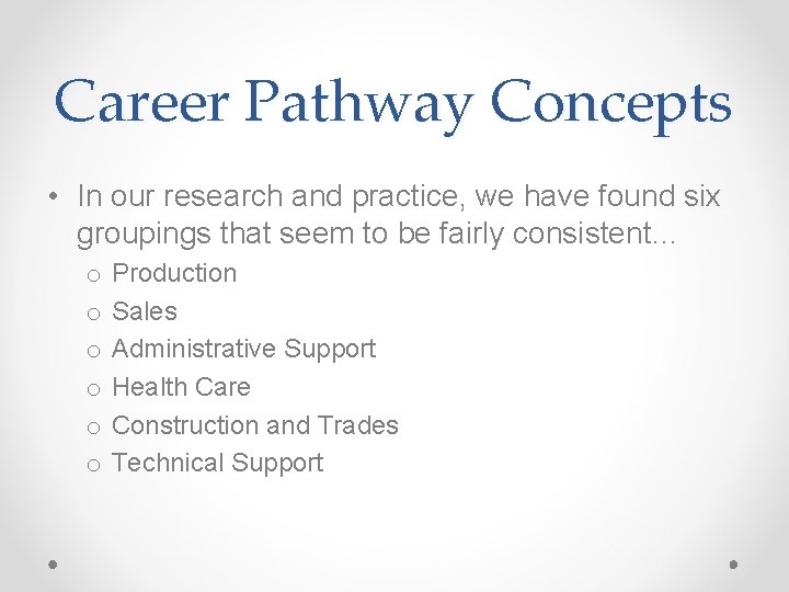 Career Pathway Concepts • In our research and practice, we have found six groupings