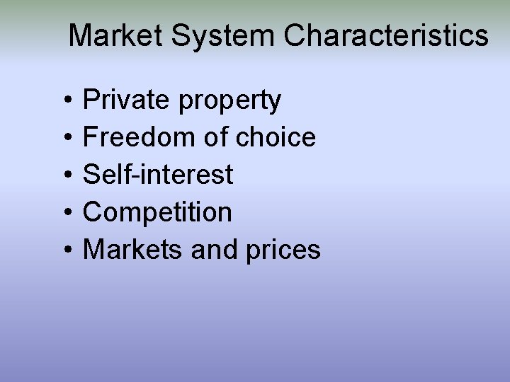 Market System Characteristics • • • Private property Freedom of choice Self-interest Competition Markets