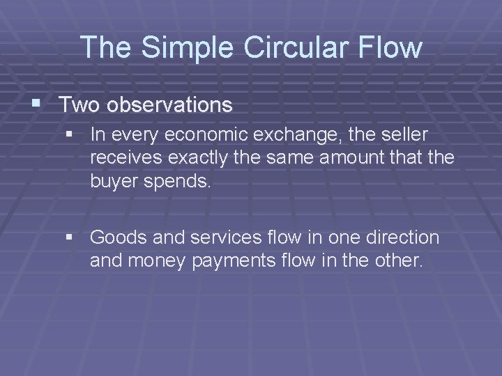 The Simple Circular Flow § Two observations § In every economic exchange, the seller