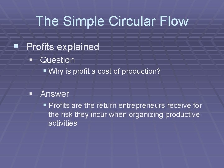 The Simple Circular Flow § Profits explained § Question § Why is profit a