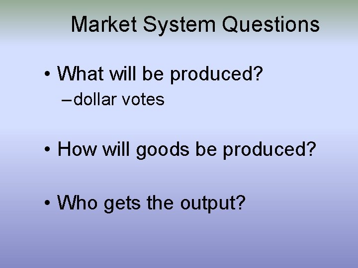 Market System Questions • What will be produced? – dollar votes • How will