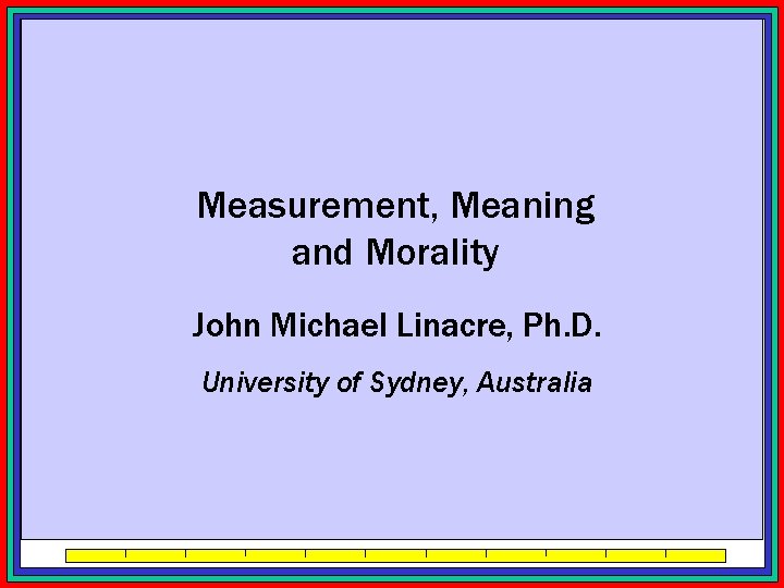 Measurement, Meaning and Morality John Michael Linacre, Ph. D. University of Sydney, Australia 