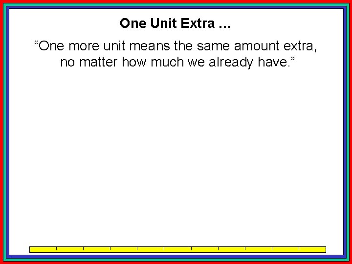 One Unit Extra … “One more unit means the same amount extra, no matter