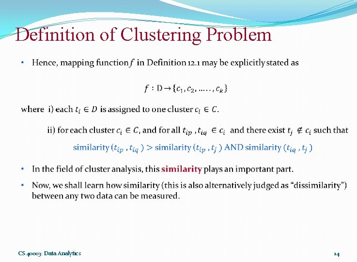 Definition of Clustering Problem CS 40003: Data Analytics 14 