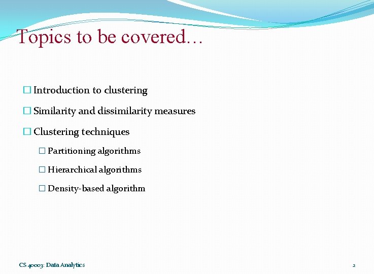 Topics to be covered… � Introduction to clustering � Similarity and dissimilarity measures �