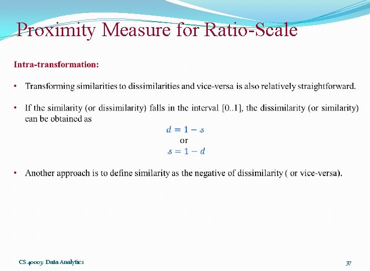Proximity Measure for Ratio-Scale CS 40003: Data Analytics 37 