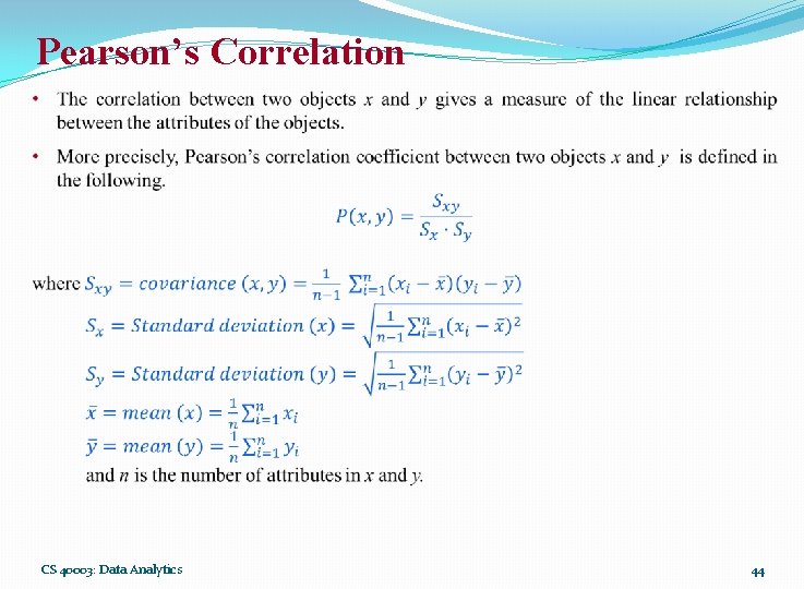 Pearson’s Correlation CS 40003: Data Analytics 44 