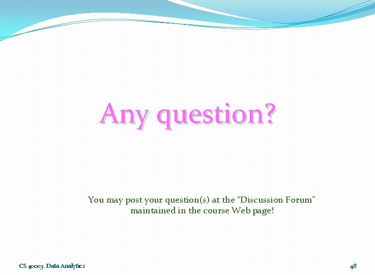 Any question? You may post your question(s) at the “Discussion Forum” maintained in the