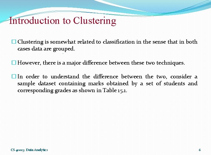 Introduction to Clustering � Clustering is somewhat related to classification in the sense that