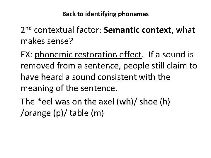 Back to identifying phonemes 2 nd contextual factor: Semantic context, what makes sense? EX: