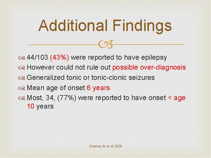 Additional Findings 44/103 (43%) were reported to have epilepsy However could not rule out