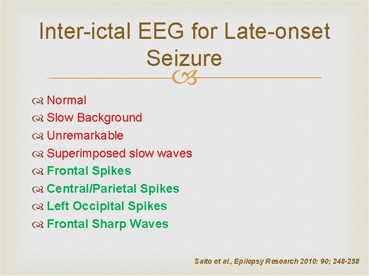 Inter-ictal EEG for Late-onset Seizure Normal Slow Background Unremarkable Superimposed slow waves Frontal Spikes