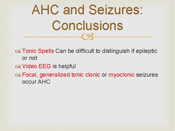 AHC and Seizures: Conclusions Tonic Spells Can be difficult to distinguish if epileptic or