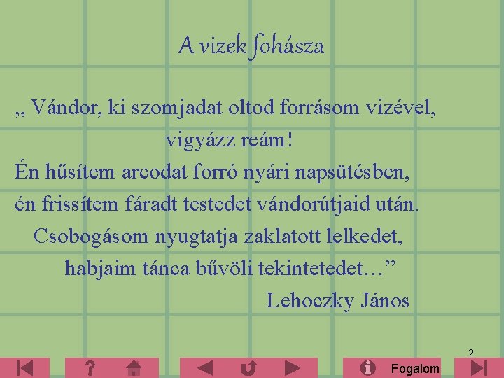 A vizek fohásza „ Vándor, ki szomjadat oltod forrásom vizével, vigyázz reám! Én hűsítem